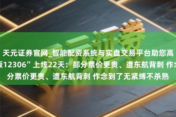 天元证券官网_智能配资系统与实盘交易平台助您高效理性投资 “民航版12306”上线22天：部分票价更贵、遭东航背刺 作念到了无紧缚不杀熟